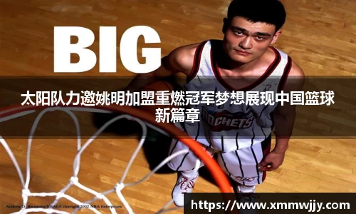 太阳队力邀姚明加盟重燃冠军梦想展现中国篮球新篇章