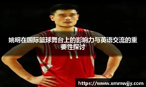 姚明在国际篮球舞台上的影响力与英语交流的重要性探讨